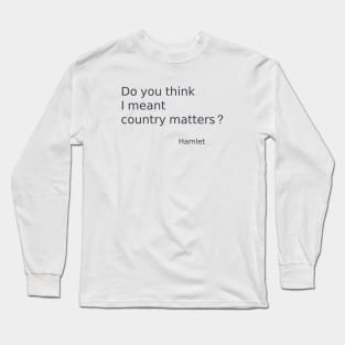 Do you think I meant country matters? Hamlet quote Long Sleeve T-Shirt